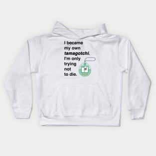 I became my own tamagotchi. I'm only trying not to die. Kids Hoodie